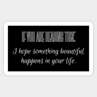 If you are reading this: I hope something beautiful happens in your life. Sticker